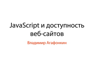 JavaScript и доступность веб-сайтов Владимир Агафонкин 