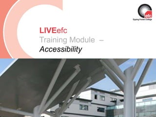 Date: July 2009 LIVEefcTraining Module  –    Accessibility 