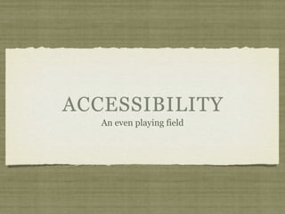 ACCESSIBILITY
   An even playing field
 