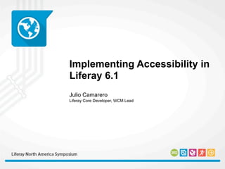 Implementing Accessibility in
Liferay 6.1
Julio Camarero
Liferay Core Developer, WCM Lead
 