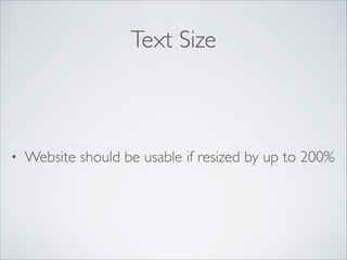 Text Size

•

Website should be usable if resized by up to 200%

 