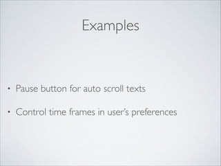 Examples

•

Pause button for auto scroll texts	


•

Control time frames in user’s preferences

 