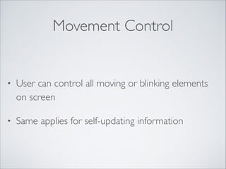 Movement Control

•

User can control all moving or blinking elements
on screen	


•

Same applies for self-updating information

 