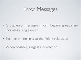 Error Messages
•

Group error messages in form beginning, each line
indicates a single error	


•

Each error line links to the ﬁeld it relates to	


•

When possible, suggest a correction

 
