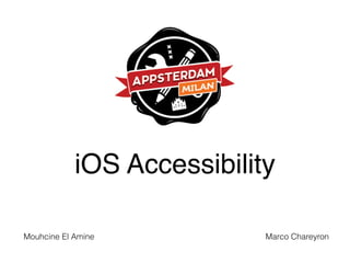 iOS Accessibility 
Mouhcine El Amine Marco Chareyron 
 