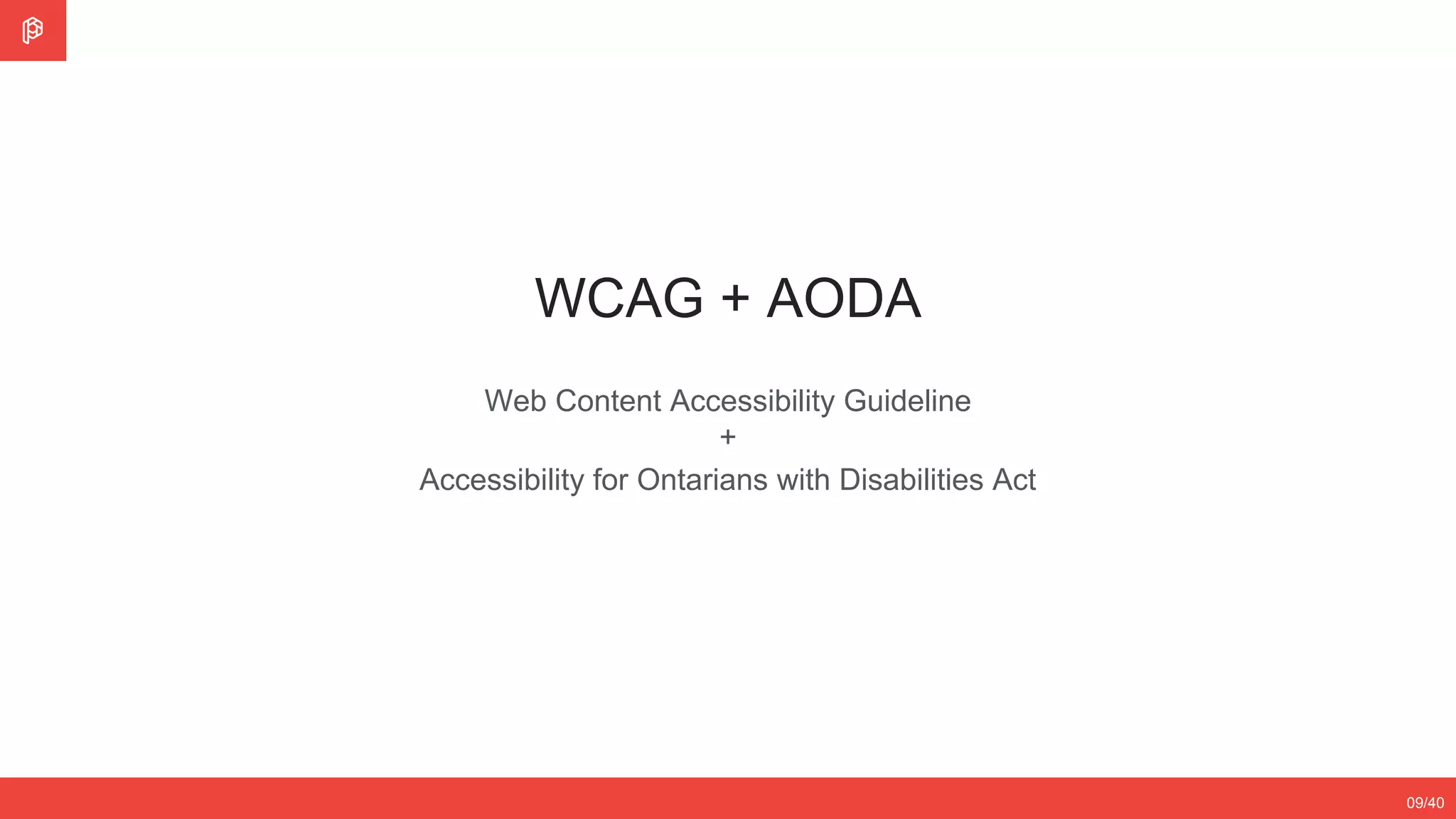 WCAG + AODA
09/40
Web Content Accessibility Guideline
+
Accessibility for Ontarians with Disabilities Act
 