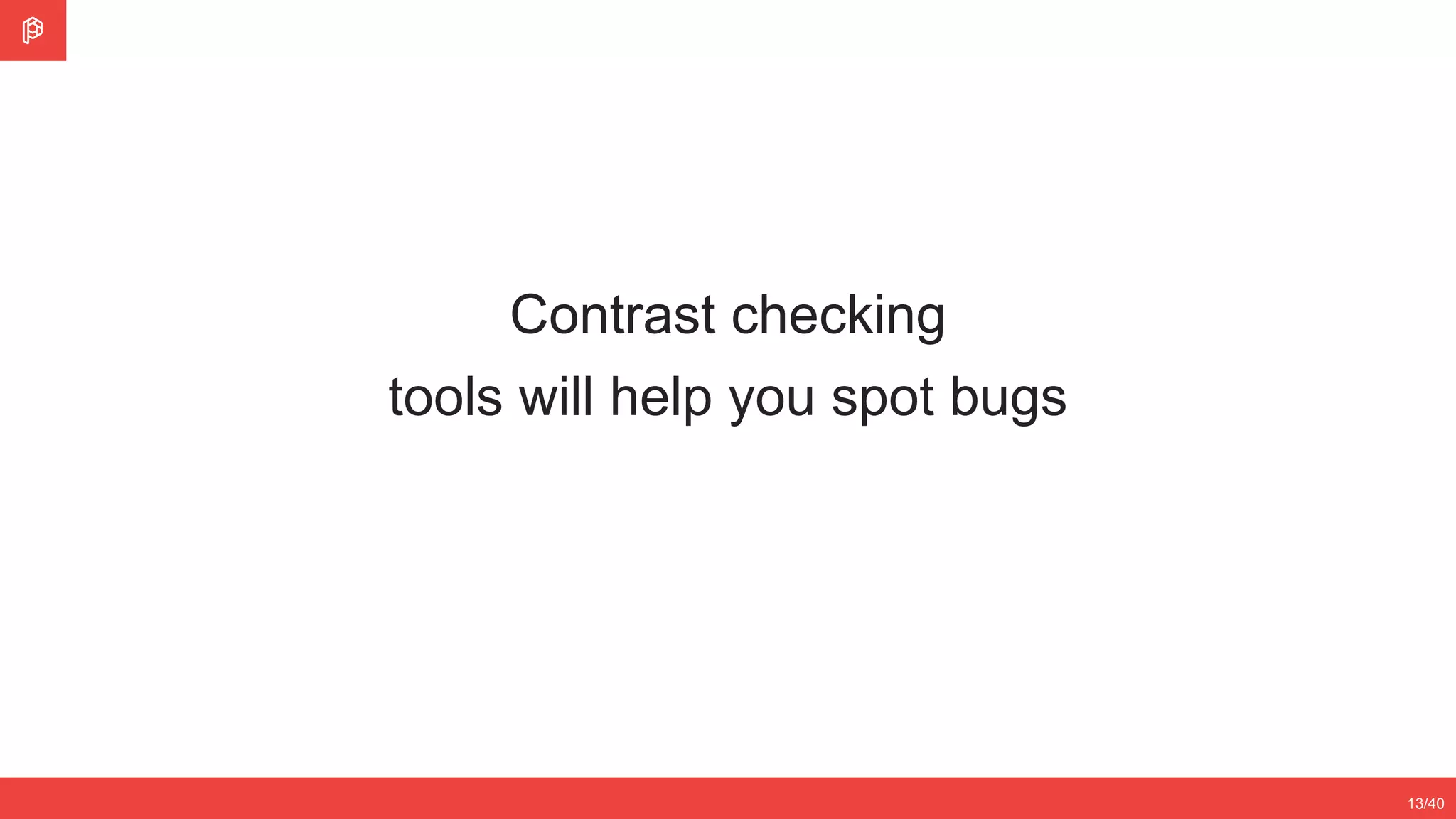 2/4
12/3513/40
Contrast checking
tools will help you spot bugs
 