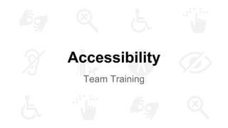 Accessibility
Team Training
 