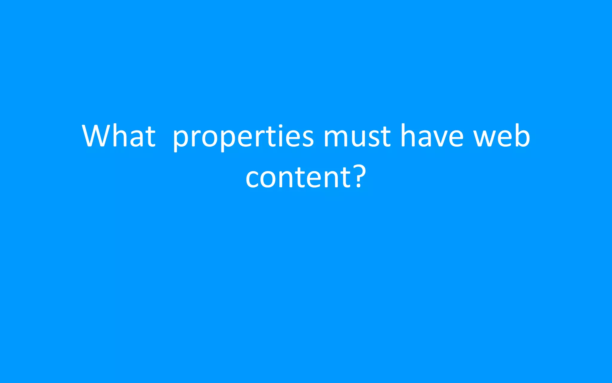 What properties must have web
content?
 