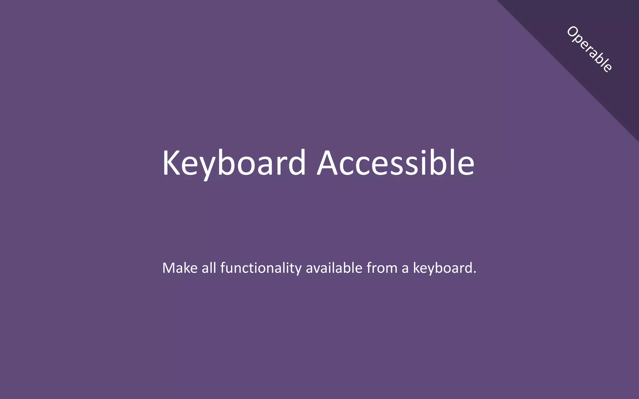 Make all functionality available from a keyboard.
Keyboard Accessible
 