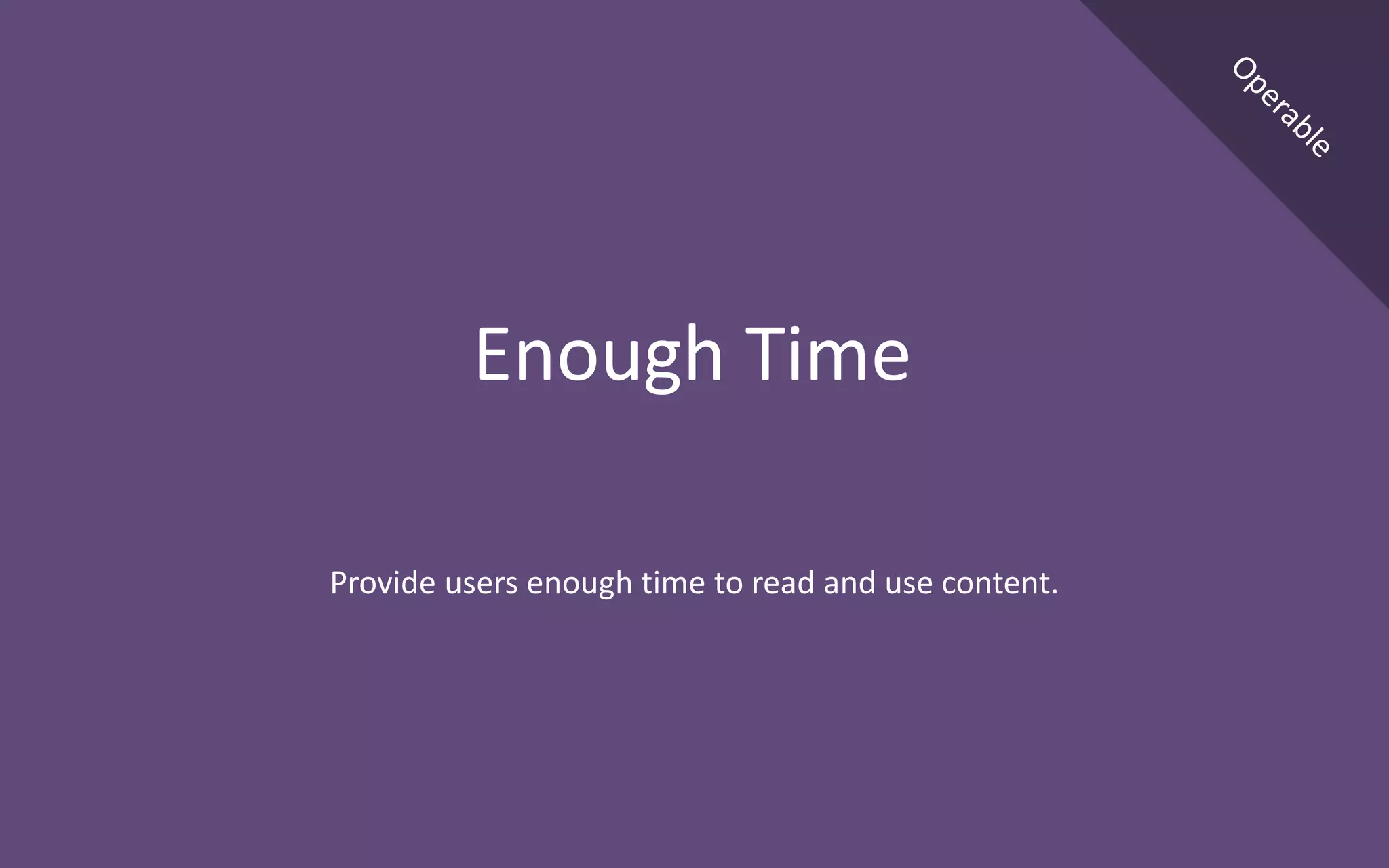 Provide users enough time to read and use content.
Enough Time
 