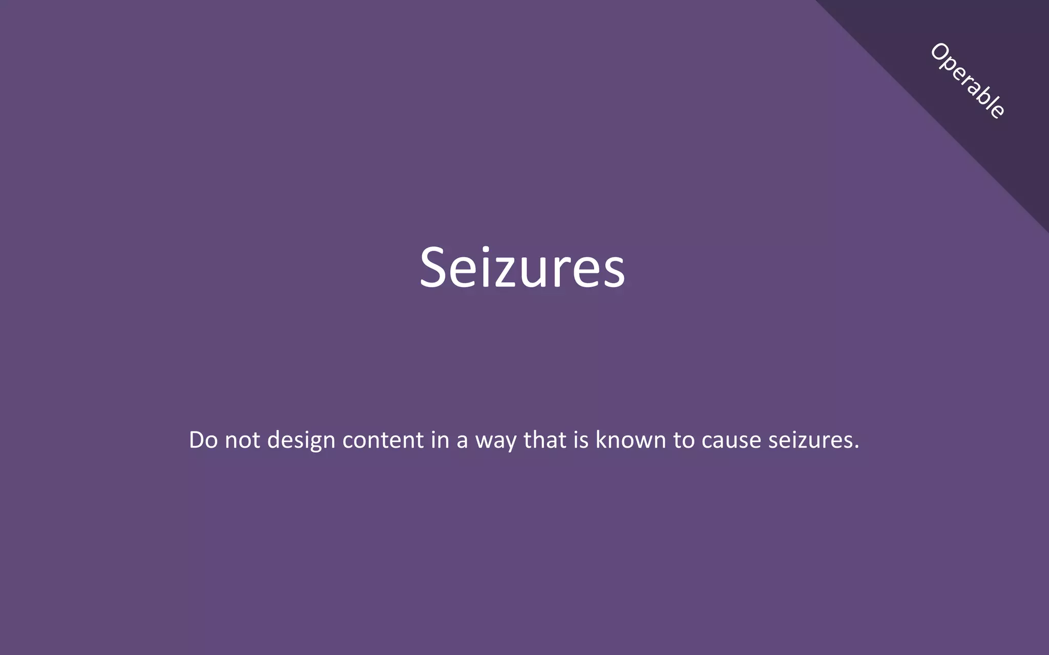 Do not design content in a way that is known to cause seizures.
Seizures
 