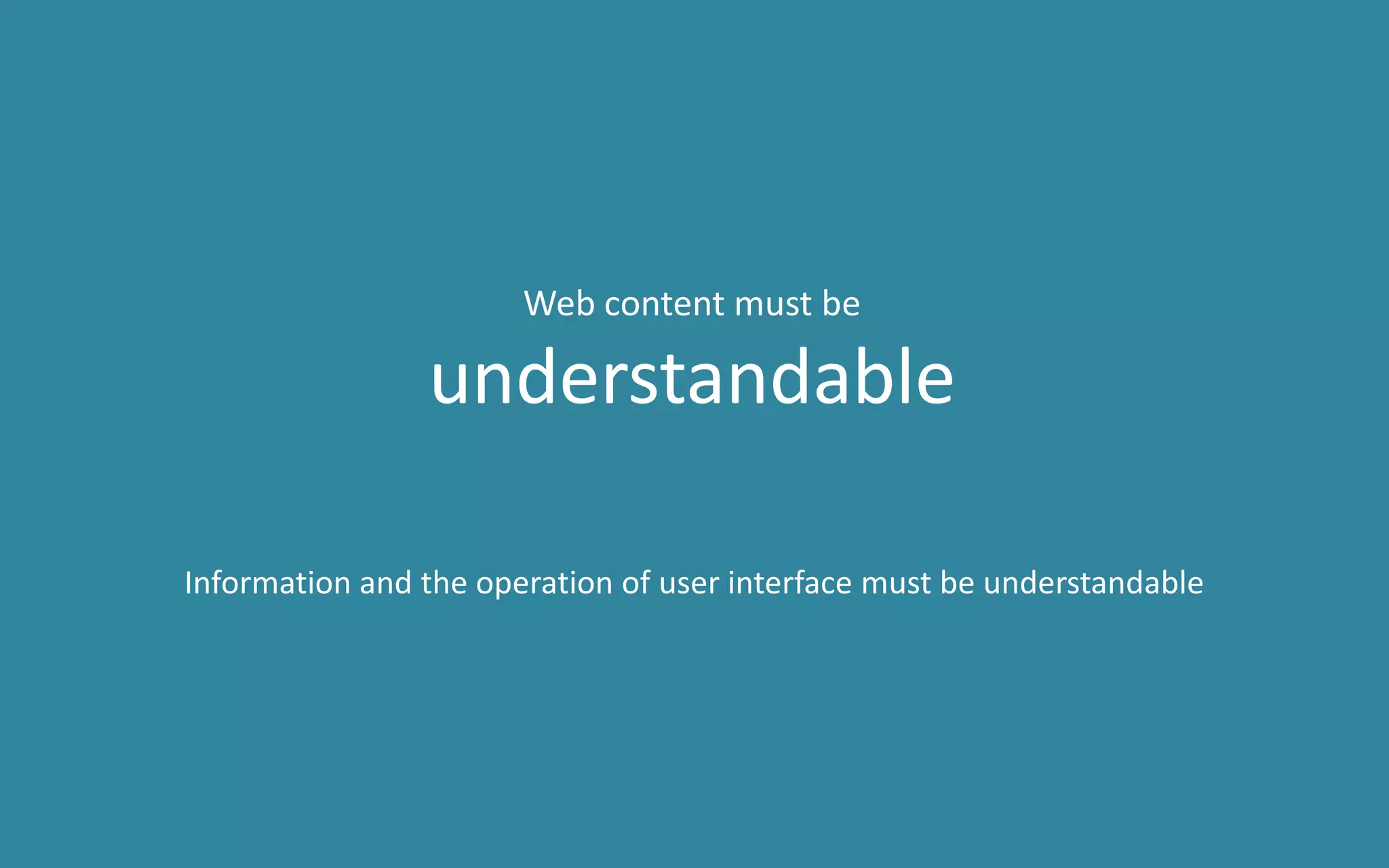 Information and the operation of user interface must be understandable
Web content must be
understandable
 