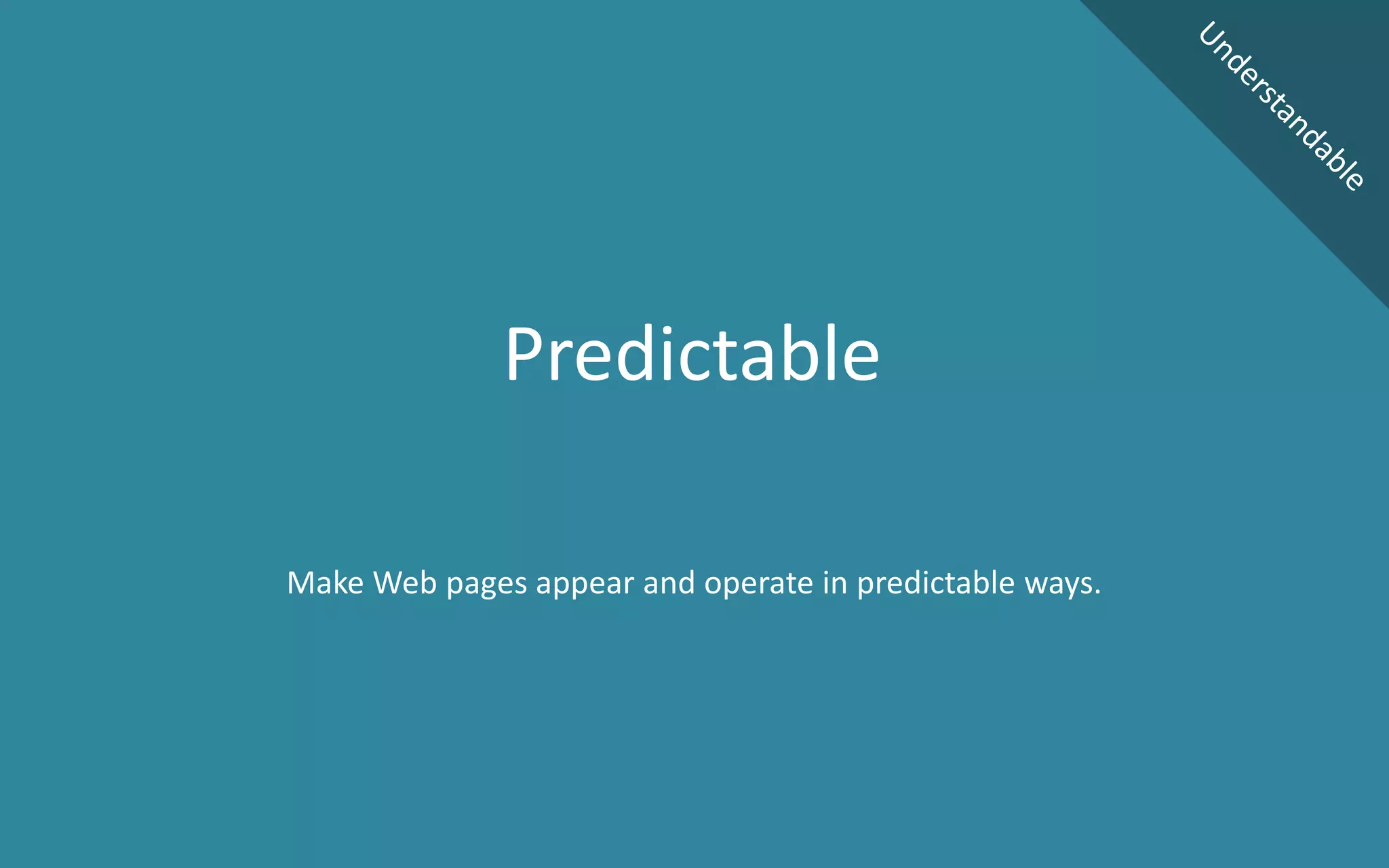 Make Web pages appear and operate in predictable ways.
Predictable
 