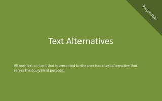 All non-text content that is presented to the user has a text alternative that
serves the equivalent purpose.
Text Alternatives
 