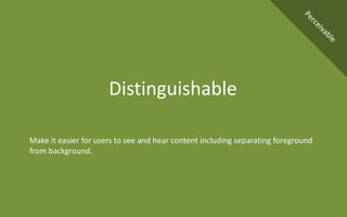 Make it easier for users to see and hear content including separating foreground
from background.
Distinguishable
 