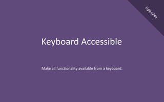 Make all functionality available from a keyboard.
Keyboard Accessible
 