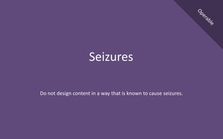 Do not design content in a way that is known to cause seizures.
Seizures
 