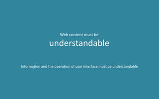Information and the operation of user interface must be understandable
Web content must be
understandable
 