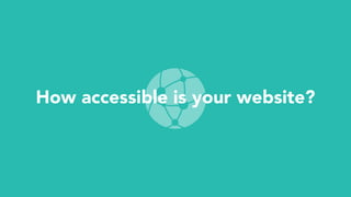 How accessible is your website?
 