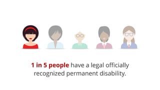 1 in 5 people have a legal oﬃcially
recognized permanent disability.
 