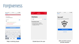 Forgiveness
Help in entering inputs Guided tips to the user 404s and 501s should
provide direction
 
