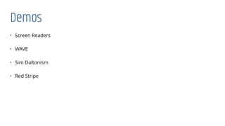 Demos
• Screen Readers
• WAVE
• Sim Daltonism
• Red Stripe
 