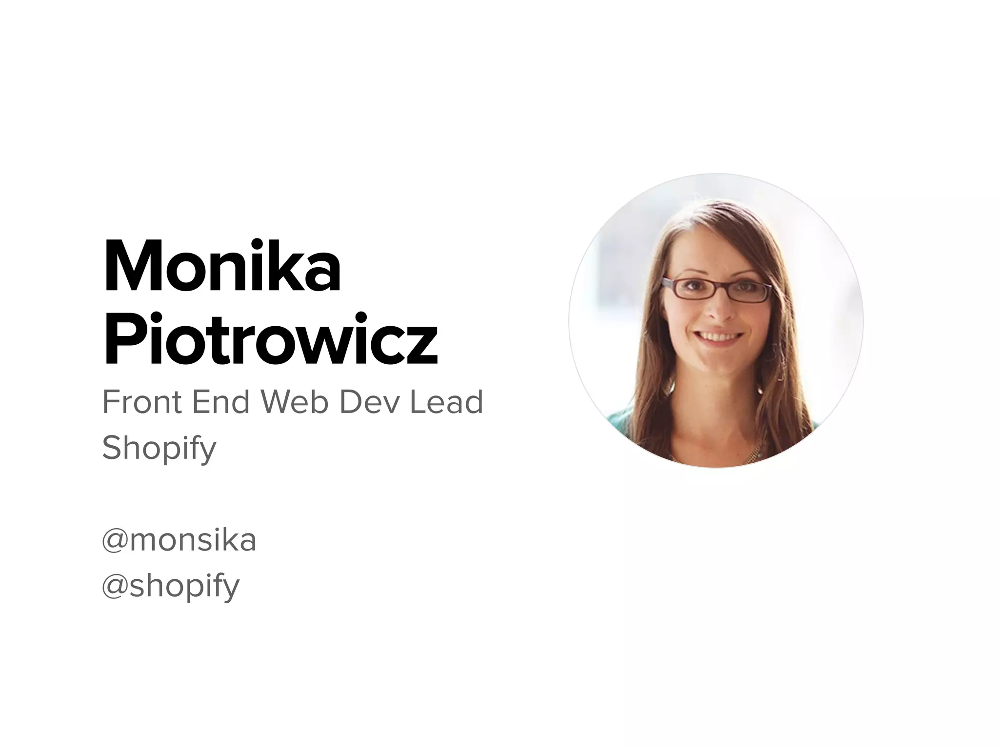 Monika
Piotrowicz
Front End Web Dev Lead
Shopify
!
@monsika
@shopify
 