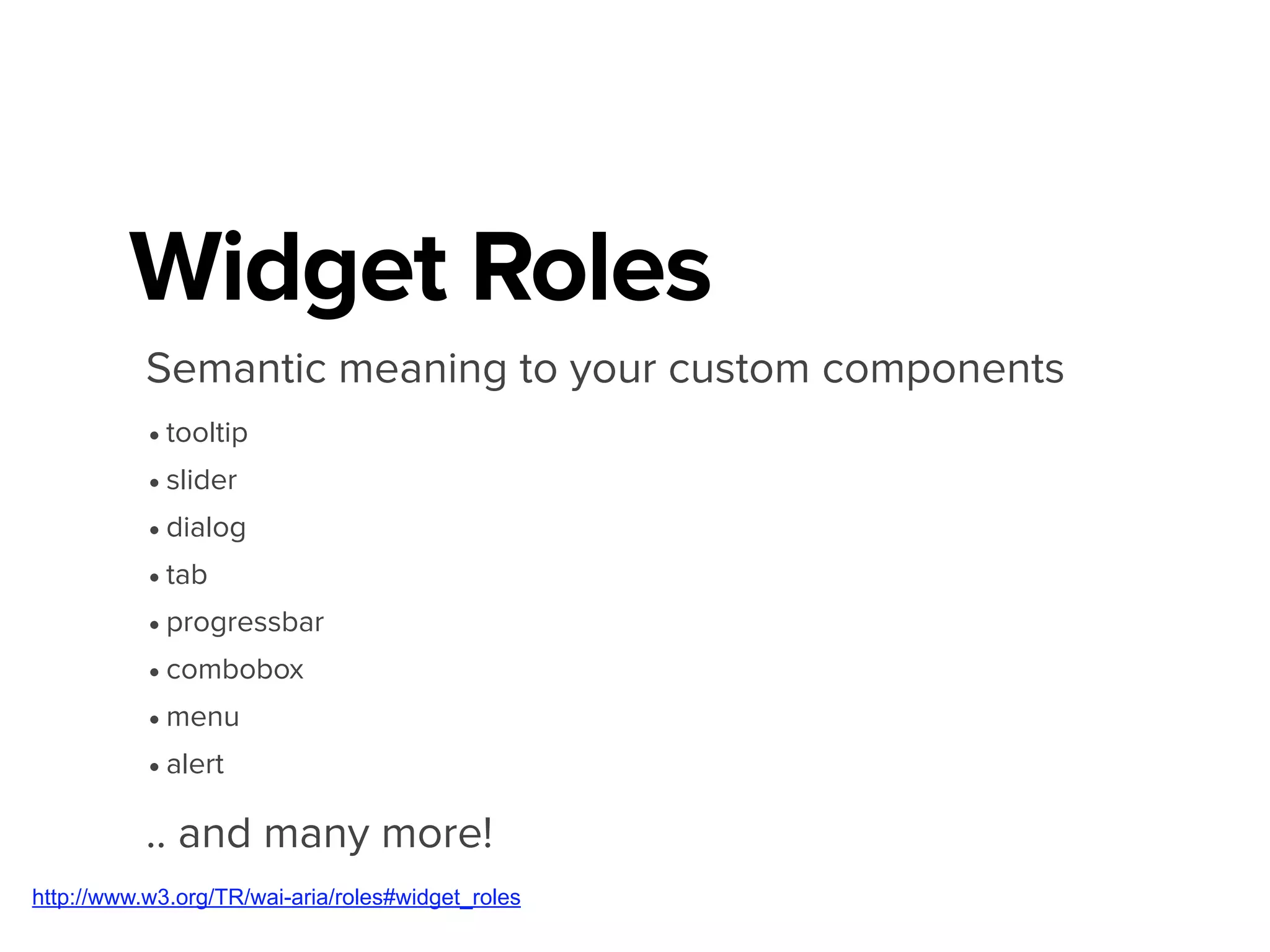 ul class="tab-controls">
<li>
<a href="#Tab1">Panel 1</a>
</li>
<li>
<a href="#Tab2" class="current-item">Panel 2</a>
</li>
<li>
<a href="#Tab3">Panel 3</a>
</li>
</ul>
<div id="TabContainer">
<div class="tab-panel" id="Tab1">
<div class="tab-contents">
<p>Tab Contents</p>
</div>
</div>
<div class="tab-panel" id="Tab2">
<div class="tab-contents">
<p>Tab Contents</p>
</div>
</div>
<div class="tab-panel" id="Tab3">
<div class="tab-contents">
<p>Tab Contents</p>
</div>
</div>
</div>
???
<ul class="tab-controls" role="tablist">
<li>
<a href="#Tab1" class="current-item"
role="tab">Panel 1</a>
!
<div id="tab-container">
<div class="tab-panel" id="Tab1"
role="tab-panel">
http://codepen.io/mpiotrowicz/full/gocmu/
 