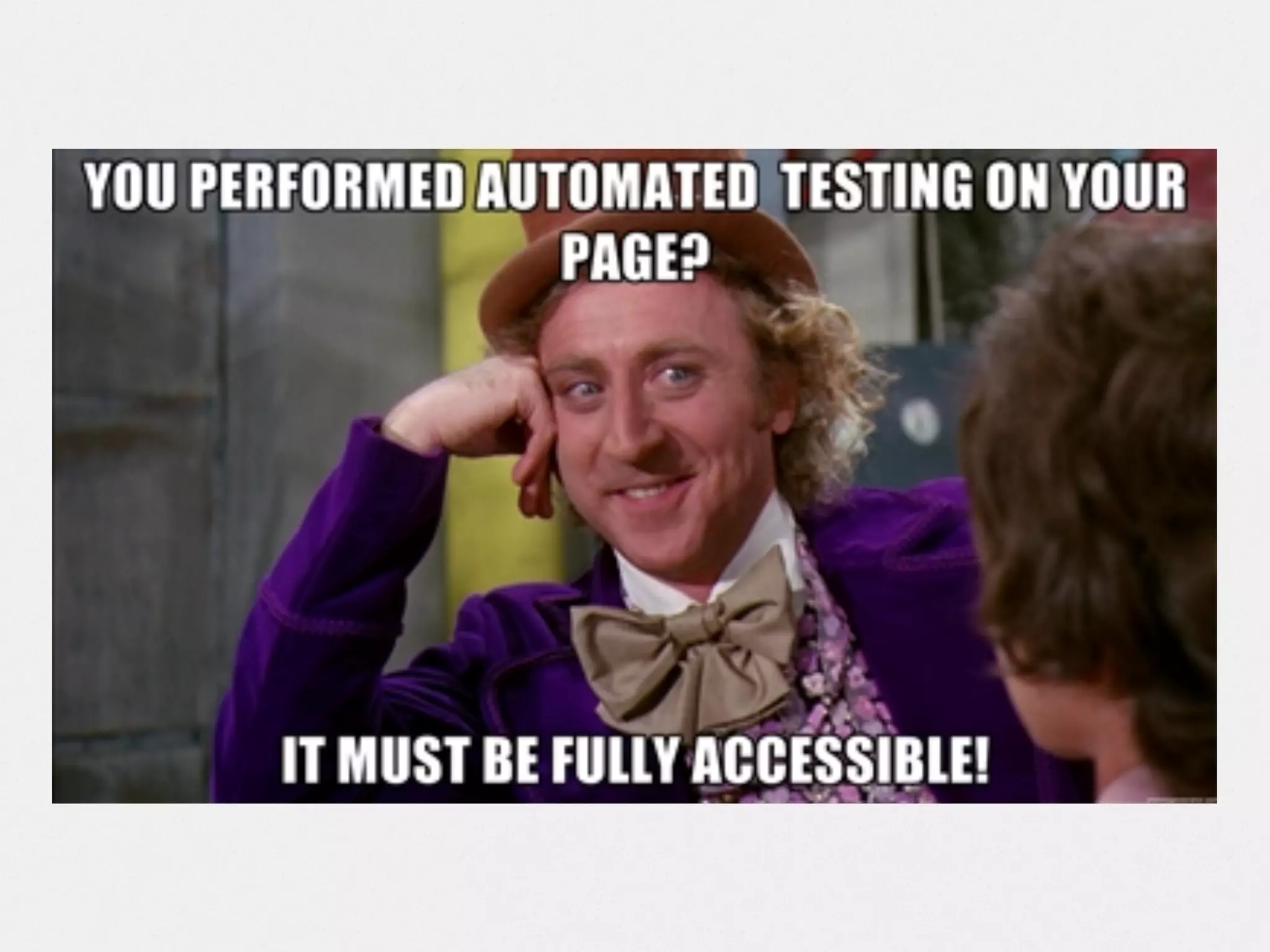 Manual Testing
• disable all images
• test with just a keyboard
• load it in a screen reader
• load it in another screen reader
Testing for Web Accessibility in 60 seconds http://bit.ly/1tSju4E
10 Tips anyone can use http://bit.ly/1efaA9N
6 Tests anyone can do http://bit.ly/1efaC1c
Does your page make sense?
Is it usable ?
 