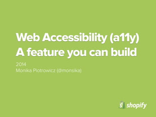 Web Accessibility (a11y)
A feature you can build
2014
Monika Piotrowicz (@monsika)
 