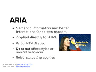 Roles
• Create new semantic meaning for
elements via “role-” attribute
• Once set, they don’t change
<nav role="navigation">
!
<article role="article">
!
<div role="tablist">
!
<div role="combobox">
 