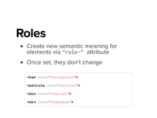 Landmark Roles
Deﬁne top-level page sections for easy navigation
!
•main
•banner
•navigation
•search
•complimentary
•contentinfo
•form
Role
 