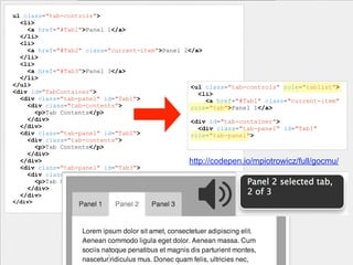 • Describe relationships between content &
between user interactions
• updated via JS on UI changes
• attributes start with “aria-” preﬁx
States & Properties
 