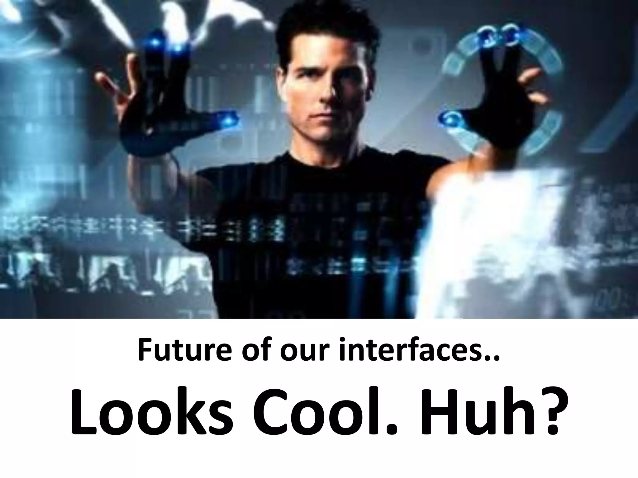 Future of our interfaces.. 
Looks Cool. Huh? 
 