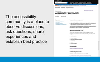 The accessibility
community is a place to
observe discussions,
ask questions, share
experiences and
establish best practice
 