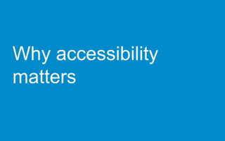 Why accessibility
matters
 