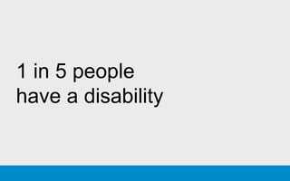 1 in 5 people
have a disability
 