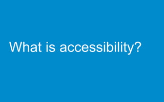 What is accessibility?
 