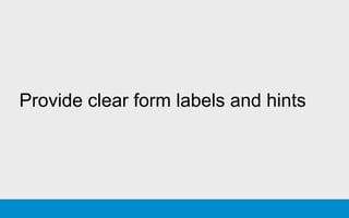 Provide clear form labels and hints
 