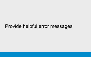 Provide helpful error messages
 