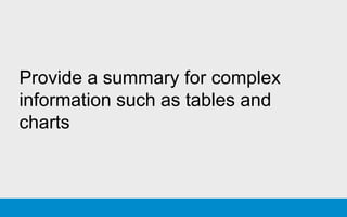 Provide a summary for complex
information such as tables and
charts
 