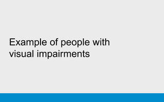 Example of people with
visual impairments
 
