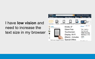 I have low vision and
need to increase the
text size in my browser
 