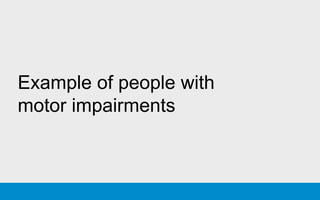 Example of people with
motor impairments
 