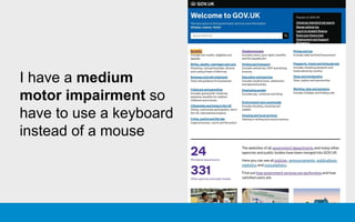 I have a medium
motor impairment so
have to use a keyboard
instead of a mouse
 