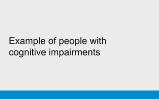 Example of people with
cognitive impairments
 