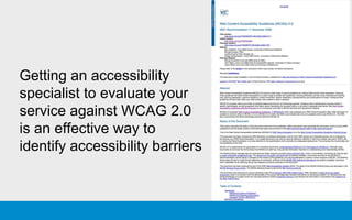 Getting an accessibility
specialist to evaluate your
service against WCAG 2.0
is an effective way to
identify accessibility barriers
 