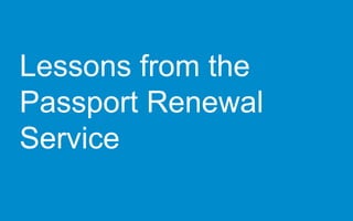 Lessons from the
Passport Renewal
Service
 