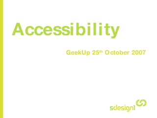 Accessibility GeekUp 25 th  October 2007 